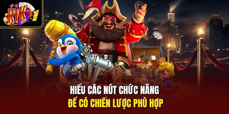 Hiểu các nút chức năng để có chiến lược phù hợp