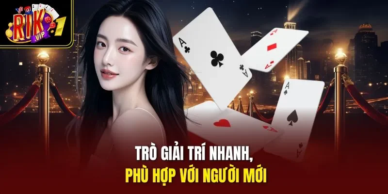 Trò giải trí nhanh, phù hợp với người mới